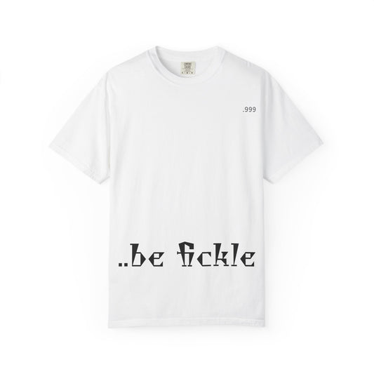 Unisex Garment-Dyed T-Shirt - 'Be Fickle' Casual Wear for Philosophy Lovers, Everyday Outfits, Gifts for Friends, Unique Style