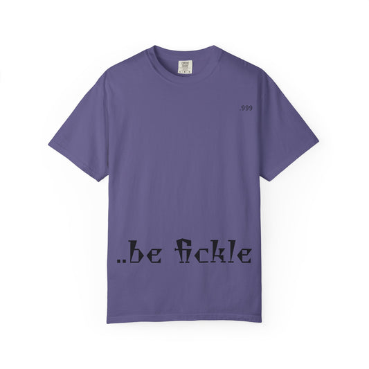 Unisex Garment-Dyed T-Shirt - 'Be Fickle' Casual Wear for Philosophy Lovers, Everyday Outfits, Gifts for Friends, Unique Style